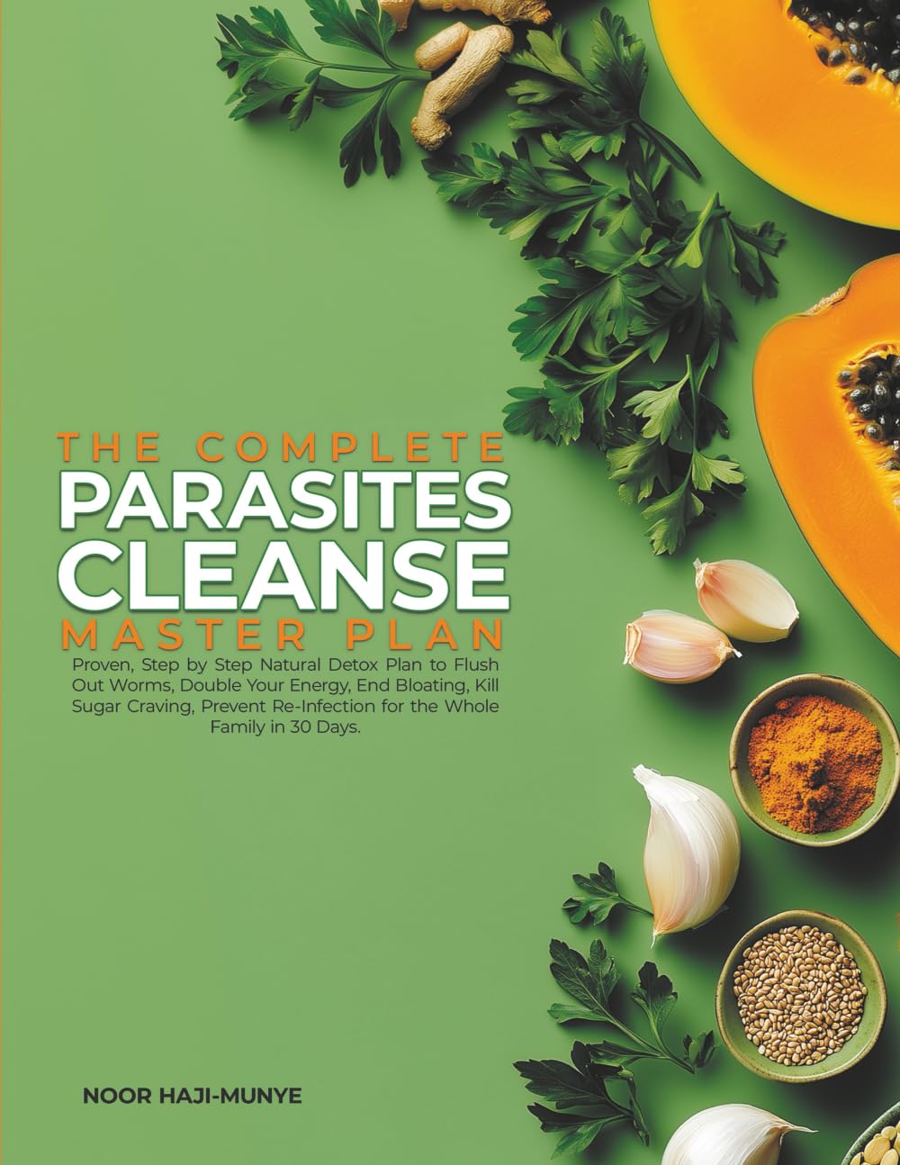 The Complete Parasites Cleanse Master Plan: A Proven 30-Day Natural Detox to Flush Out Worms, Boost Energy, End Bloating, Kill Sugar Cravings, and