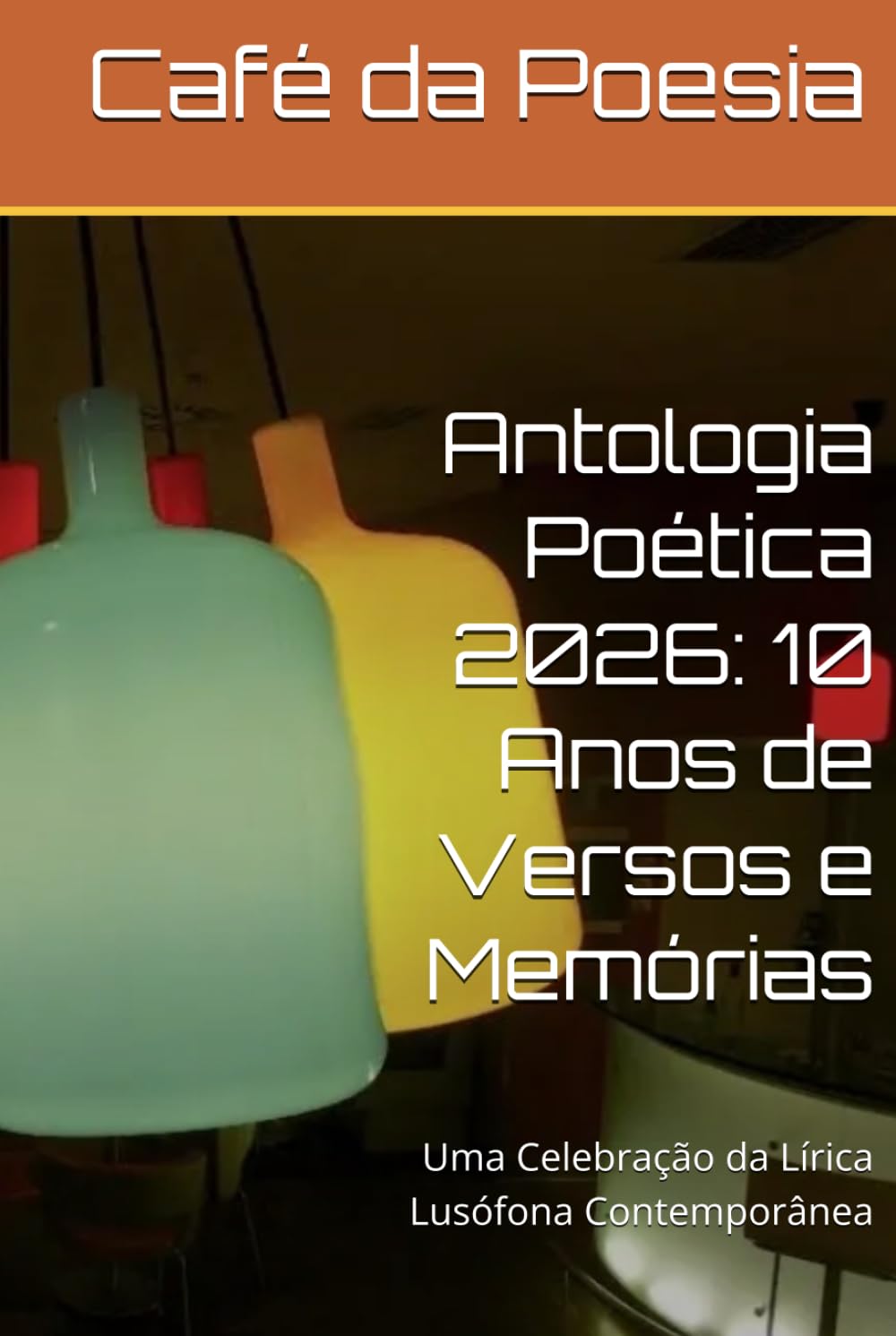 Antologia Poética Café da Poesia 2026: 10 Anos de Versos e Memórias: Uma Celebração da Lírica Lusófona Contemporânea