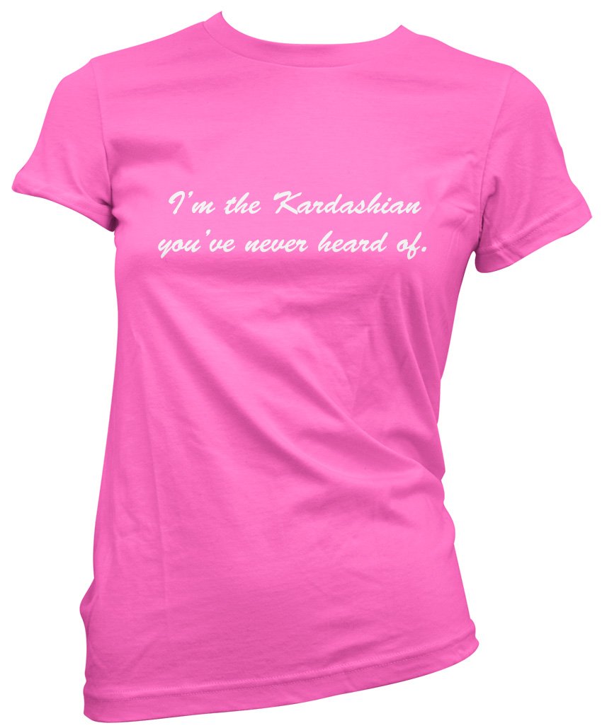 I'm The Kardashian You've Never Heard of Women's T-Shirt