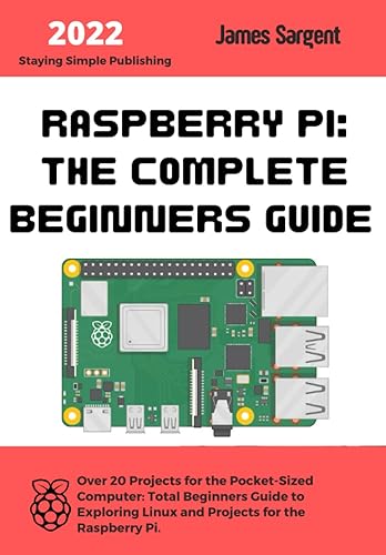 Raspberry Pi: The Complete Beginners Guide: Over 20 Projects for the Pocket-Sized Computer: Total Beginners Guide to Exploring Linux and Projects for the Raspberry Pi.