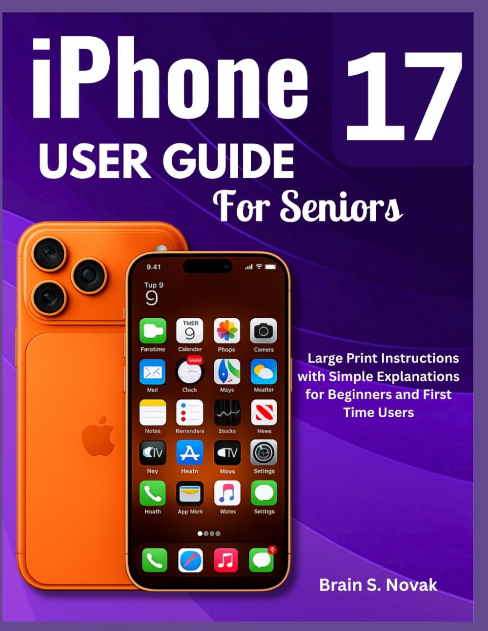 iPHONE 17 USER GUIDE FOR SENIORS: Large Print Instructions with Simple Explanations for Beginners and First Time Users