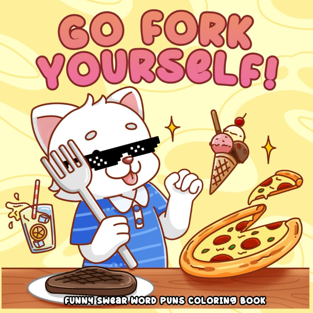 Go Fork Yourself, Funny Swear Word Puns Coloring Book: Fuzzy Animals Illustrations Featuring Cuss Cuties, Hilarious Sayings In Simple & Easy Designs