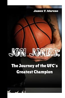 Jon Jones The Journey of the UFCs Greatest Champion