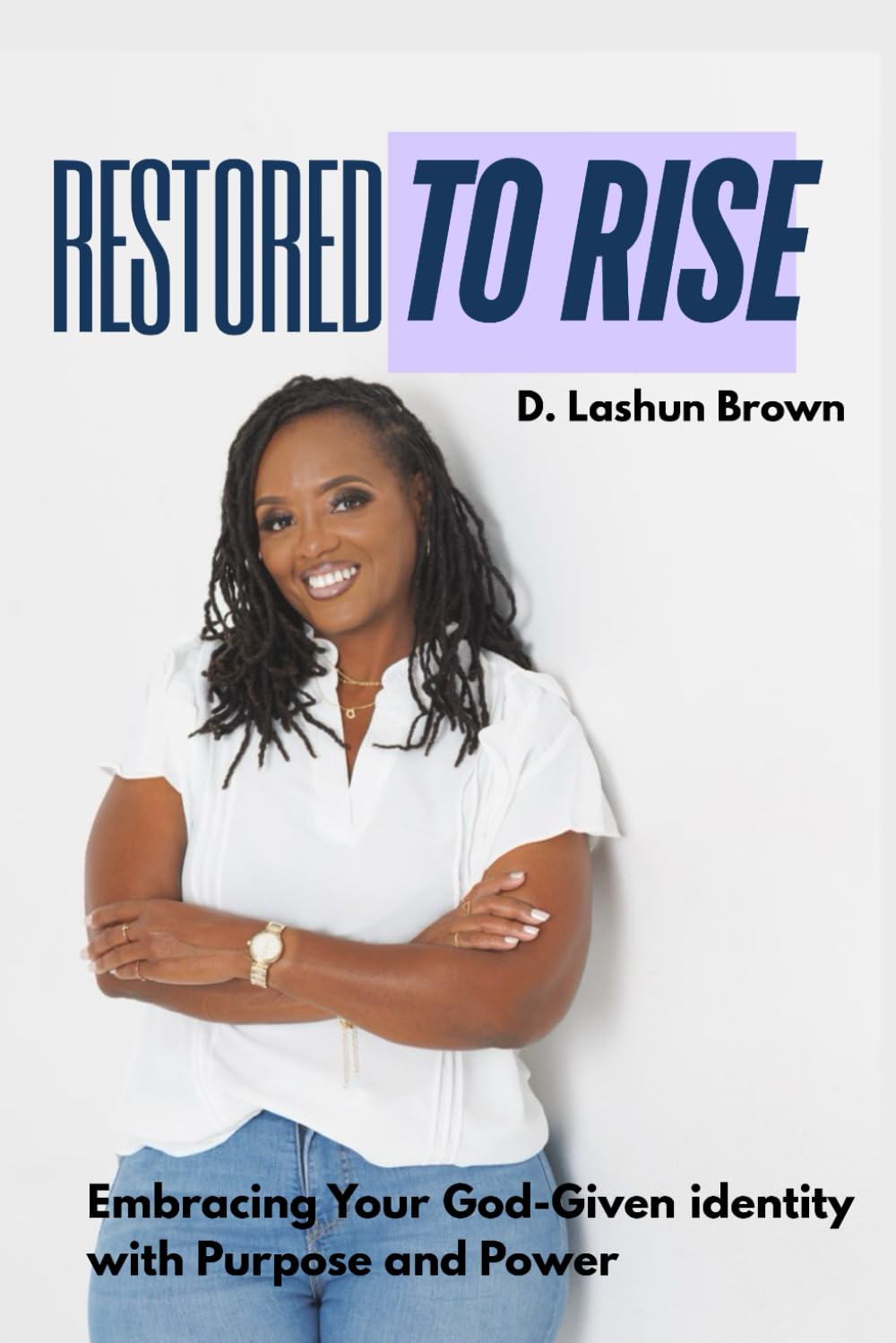 Restored to Rise: Embracing Your God-Given Identity with Purpose and Power