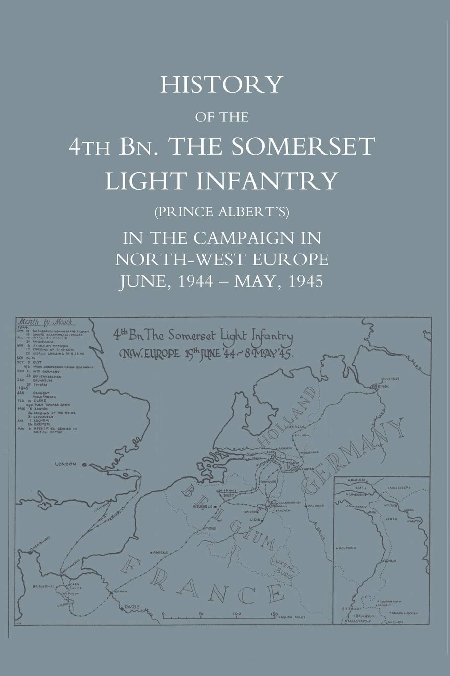 History of the 4th BN. The Somerset Light Infantry (Prince Albert?s) in the Campaign in North-West Europe June, 1944 - May, 1945
