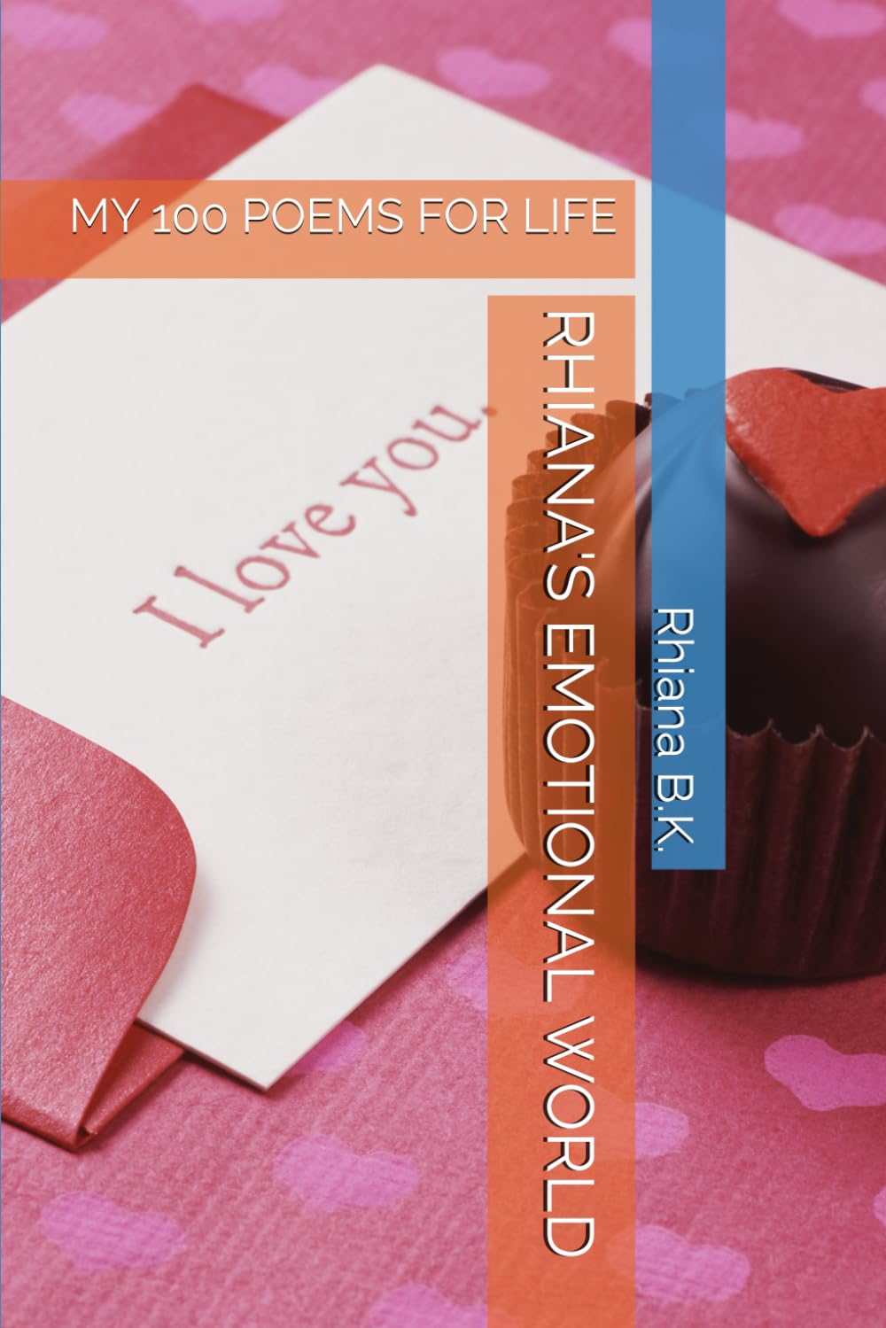RHIANA'S EMOTIONAL WORLD: MY 100 POEMS FOR LIFE