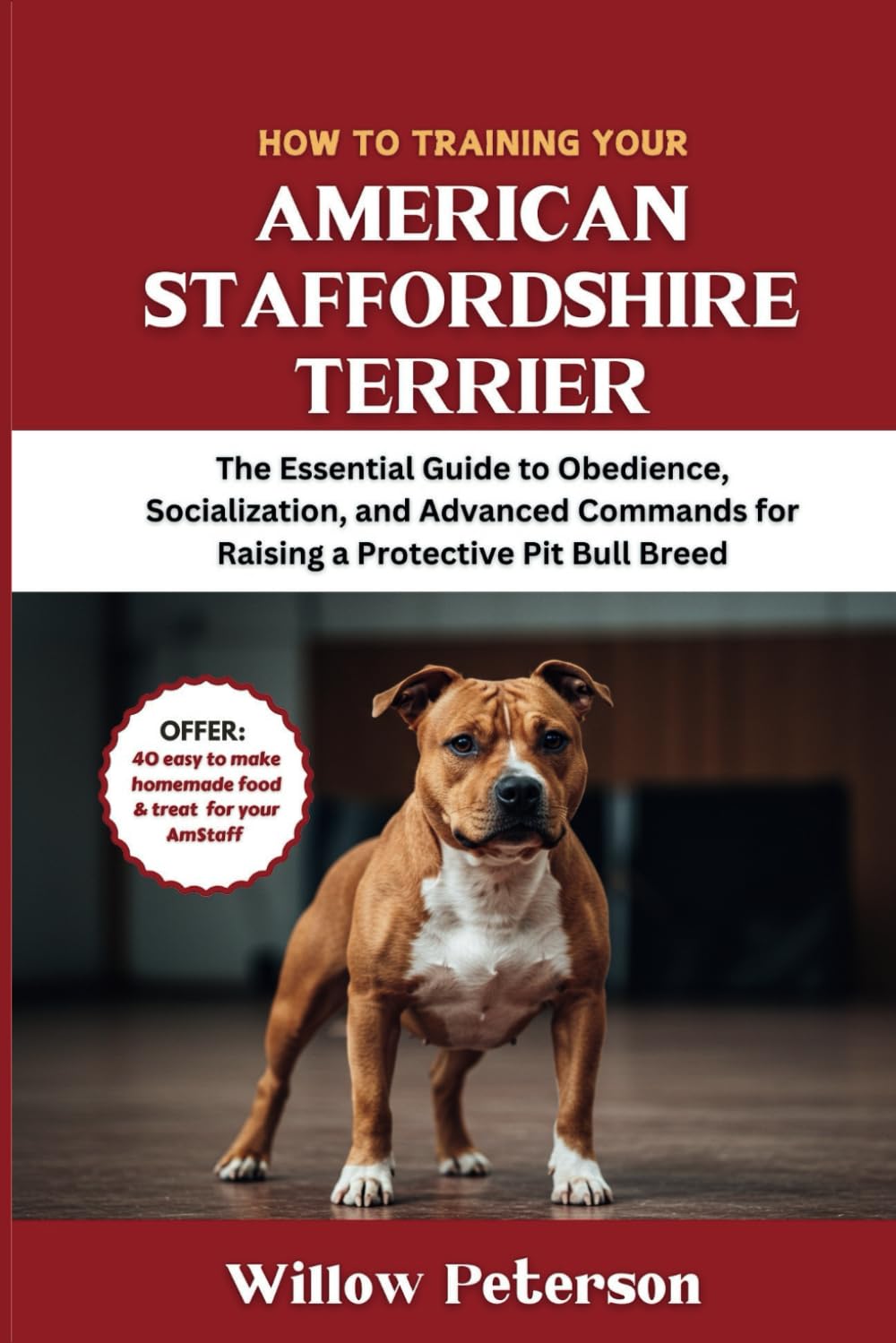 How to Train Your American Staffordshire Terrier: The Essential Guide to Obedience, Socialization, and Advanced Commands for Raising a Protective Pit Bull Breed (The Dog Trainer’s Handbook)
