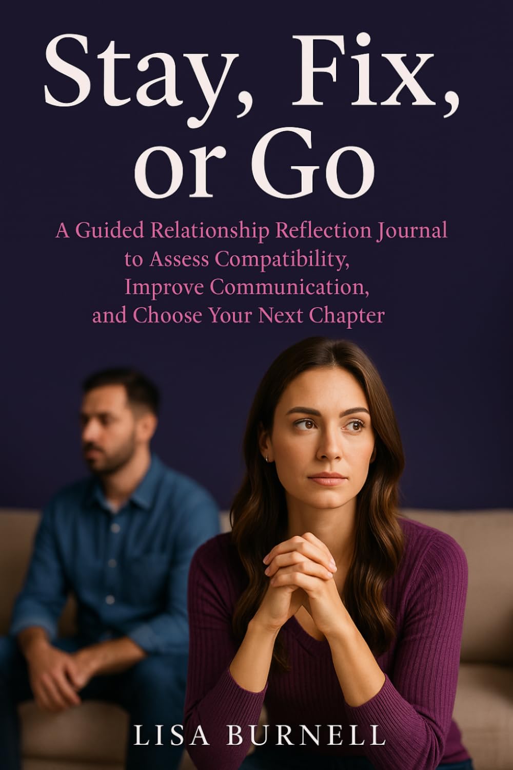 Stay, Fix, or Go: A Guided Relationship Reflection Journal to Assess Compatibility, Improve Communication, and Choose Your Next Chapter