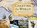 Charting the World: Geography and Maps from Cave Paintings to GPS with 21 Activities (For Kids series)