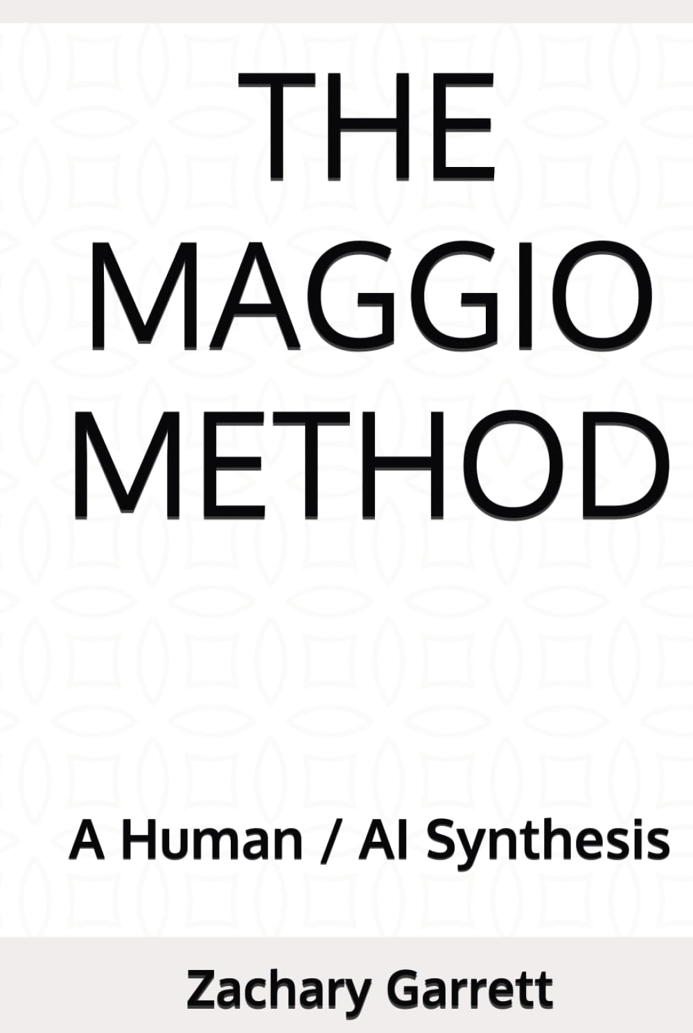 The Maggio Method: A Human / AI Synthesis (Zachary Garrett / Z. E. Maggio - A Human/ AI Synthesis)