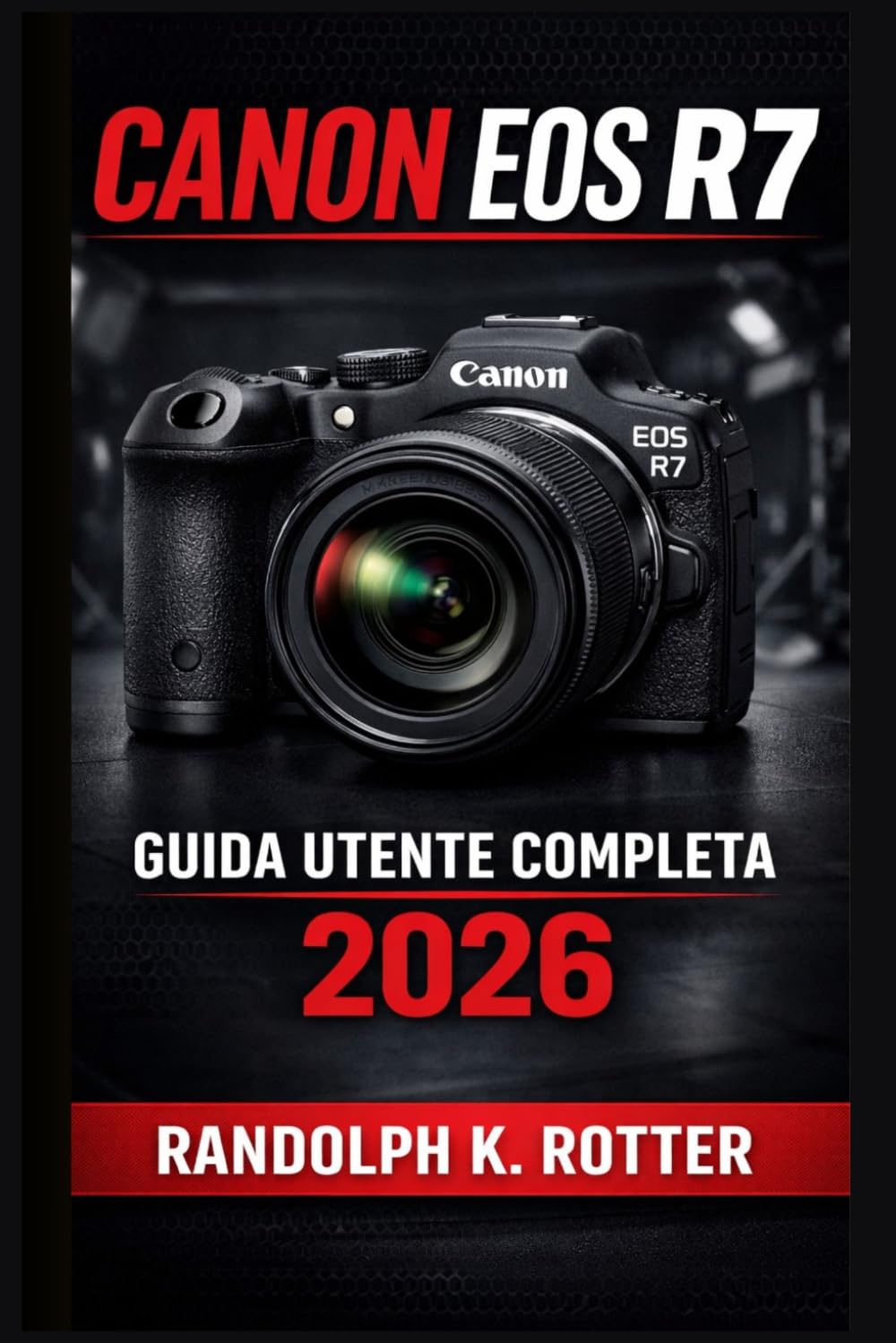 CANON EOS R7 UTENTEGUIDA 2026: Una guida utente completa che copre Nozioni di base di fotografia e video, e tecniche essenziali di montaggio video. Di