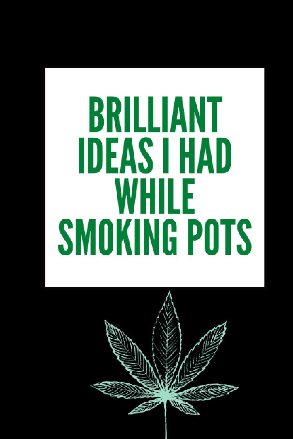 Brilliant Ideas I Had While Smoking Pots Notebook: 420 Funny Weed Notebook for Ideas While You Are High, Weed Lover Smoker Friend Stoner Gift Birthday ... ... Memo Log I Size 6 x 9 I Ruled Paper 100
