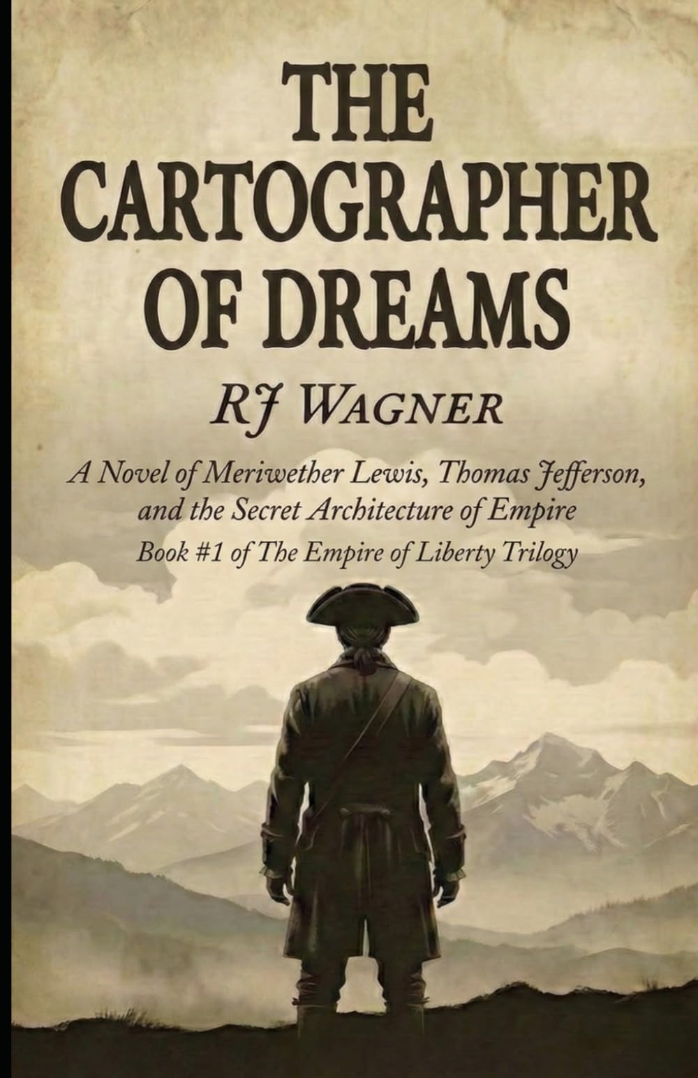 The Cartographer of Dreams: A Novel of Meriwether Lewis, Thomas Jefferson, and the Secret Architecture of Empire: 1 (The Empire of Liberty Trilogy)