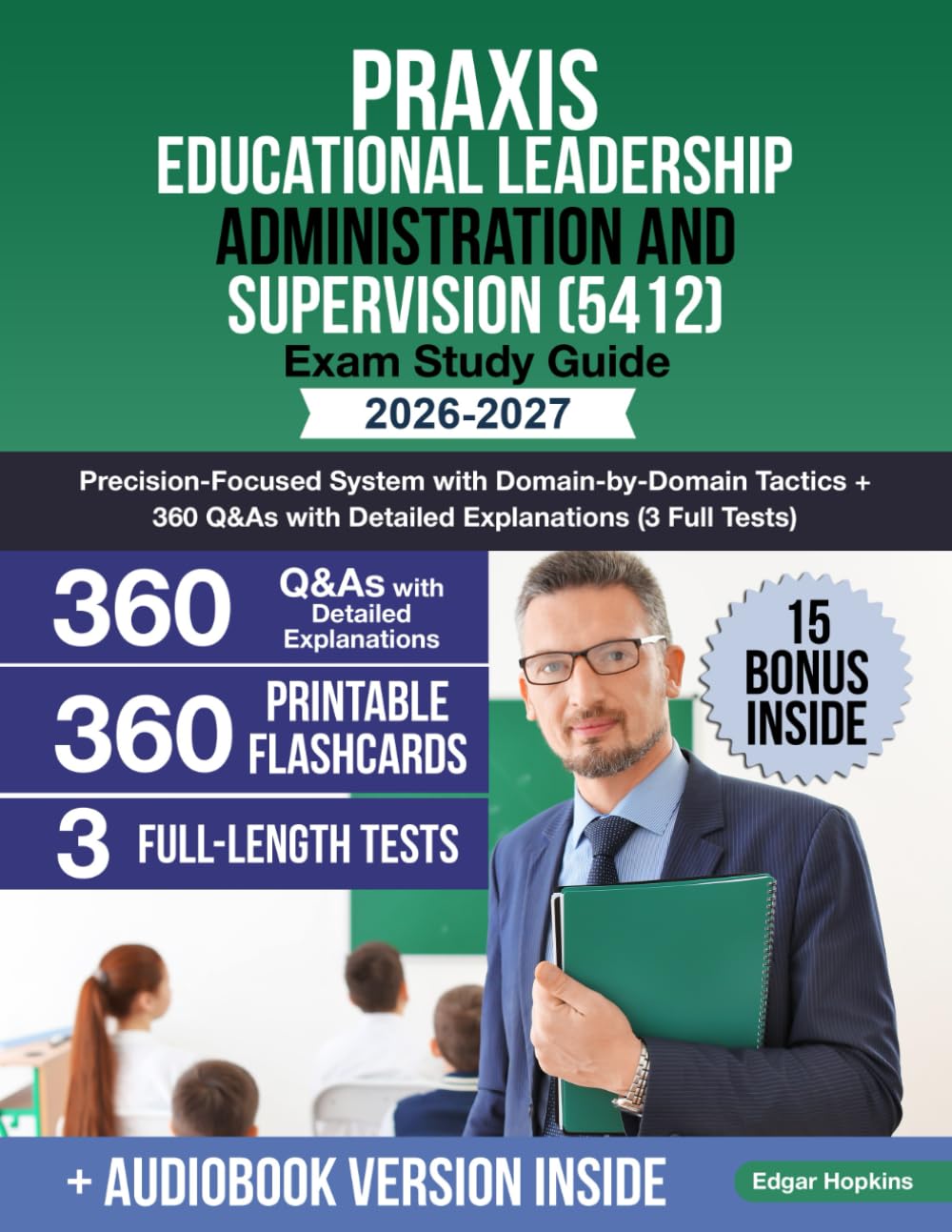 Praxis Educational Leadership Administration and Supervision (5412) Exam Study Guide: Precision-Focused System with Domain-by-Domain Tactics + 360 Q&As with Detailed Explanations (3 Full Tests)