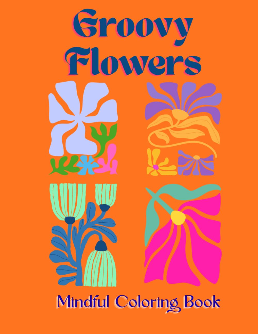Groovy Flowers: Mindful Coloring Book (Mindful Adult & Teen Coloring Books)