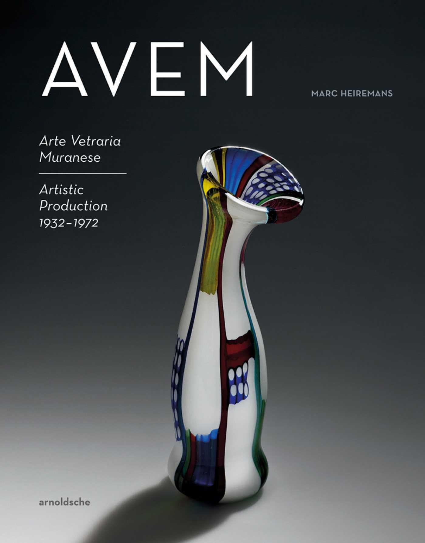 Avem: Arte Vetreria Muranese. Artistic Production 1932-1972