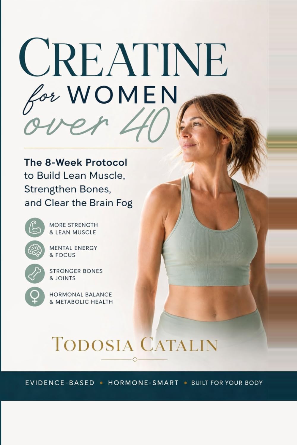 Creatine for Women Over 40: The 8-Week Protocol to Build Lean Muscle, Strengthen Bones, and Clear the Brain Fog — Without Bloating or Bulking Up