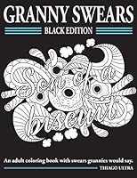 Granny Swears - Black Edition: An Adult Coloring Books with Swears Grannies Would Say: Swear Word Coloring Book 1532912935 Book Cover