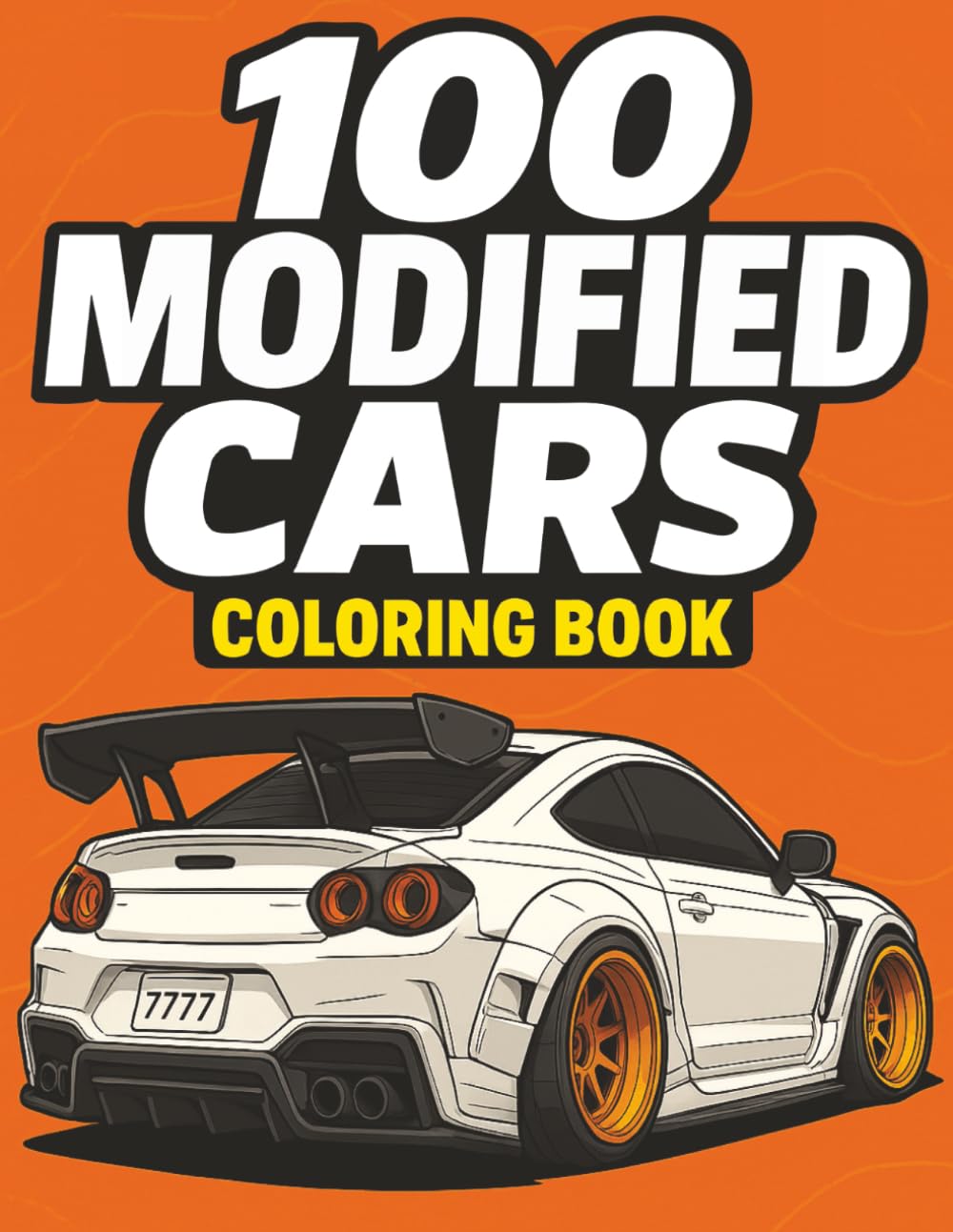 100 MODIFIED CARS COLORING BOOK: Passion for Mods: A Colouring Collection of JDM Icons, Custom Rides, Street Legends, Supercars, Muscle Machines, ... Book Collection for Kids and Adults.)