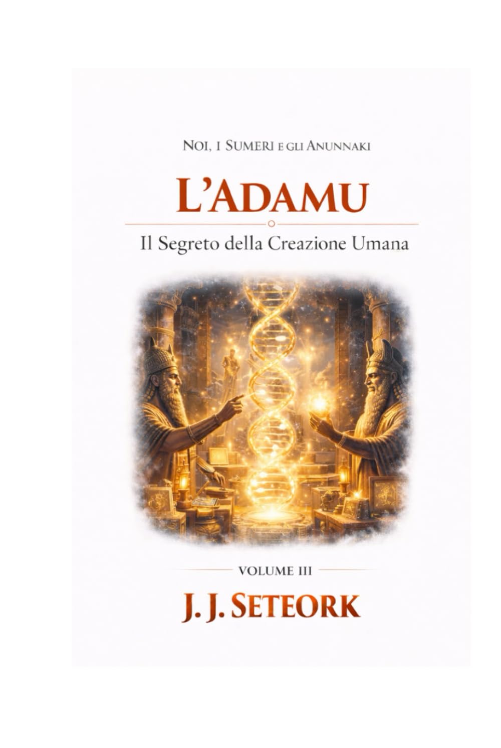 L'ADAMU: Il Segreto della Creazione Umana (NOI, I SUMERI E GLI ANUNNAKI - Le origini proibite della nostra civiltà)