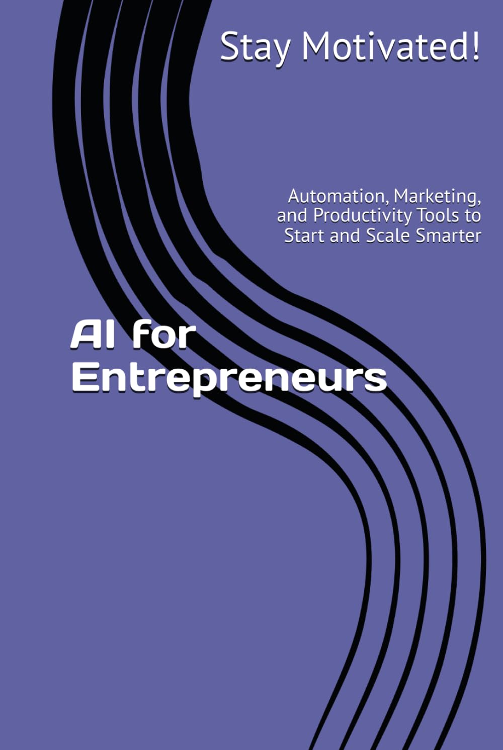 AI for Entrepreneurs: Automation, Marketing, and Productivity Tools to Start and Scale Smarter (The AI for Success Series)