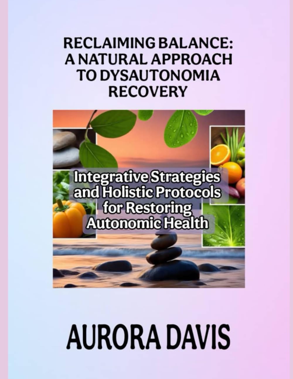 RECLAIMING BALANCE: A NATURAL APPROACH TO DYSAUTONOMIA RECOVERY: Integrative Strategies and Holistic Protocols for Restoring Autonomic Health