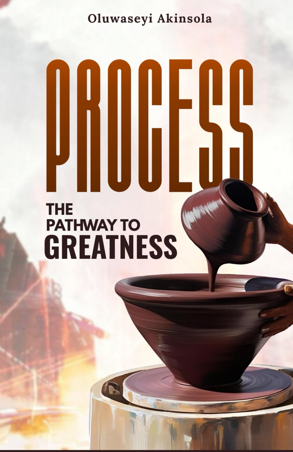 Process: The Pathway to Greatness: Navigating Life’s Challenges on the Road to Greatness