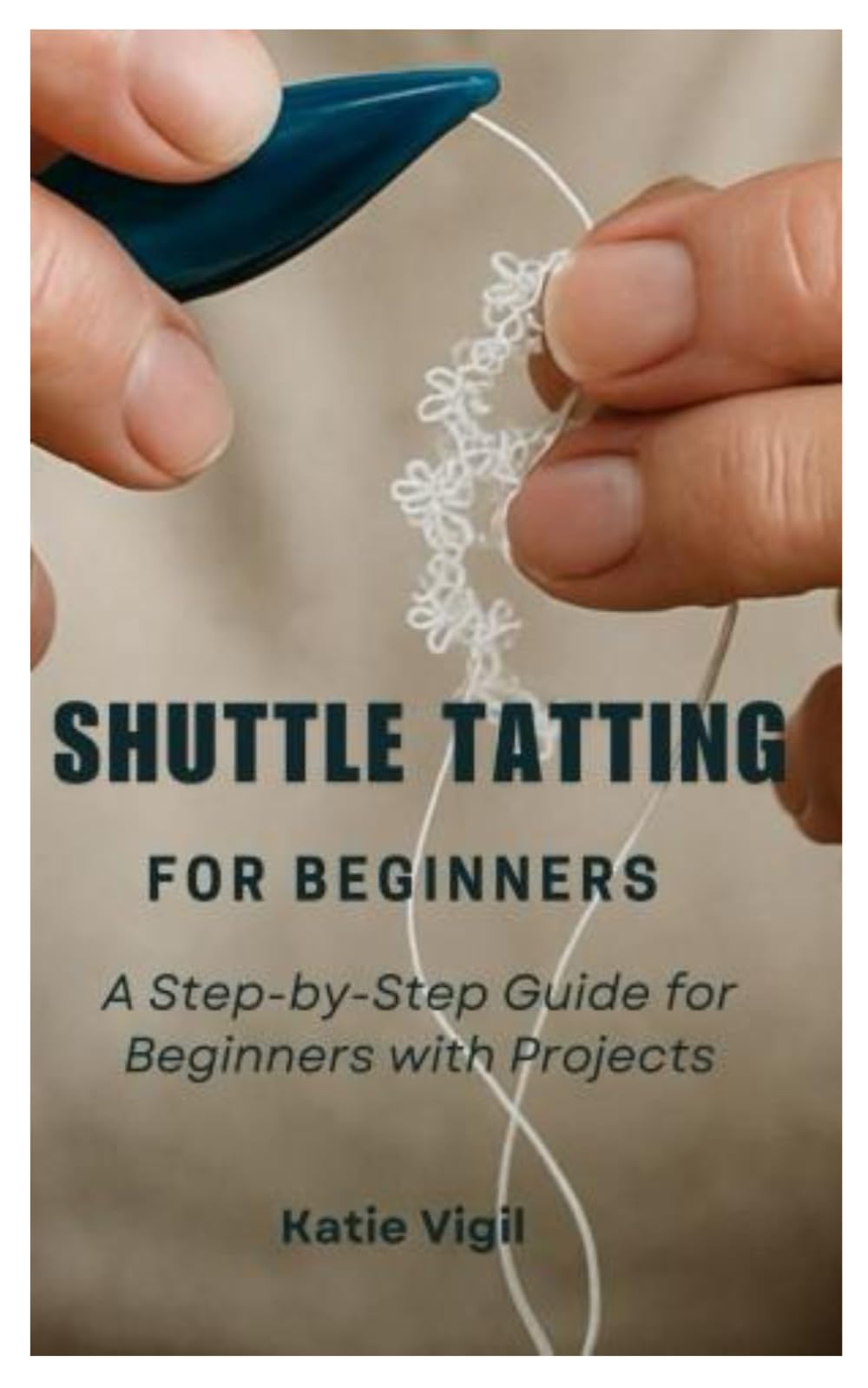 Shuttle Tatting for Beginners: A Step-by-Step Guide for Beginners with Projects