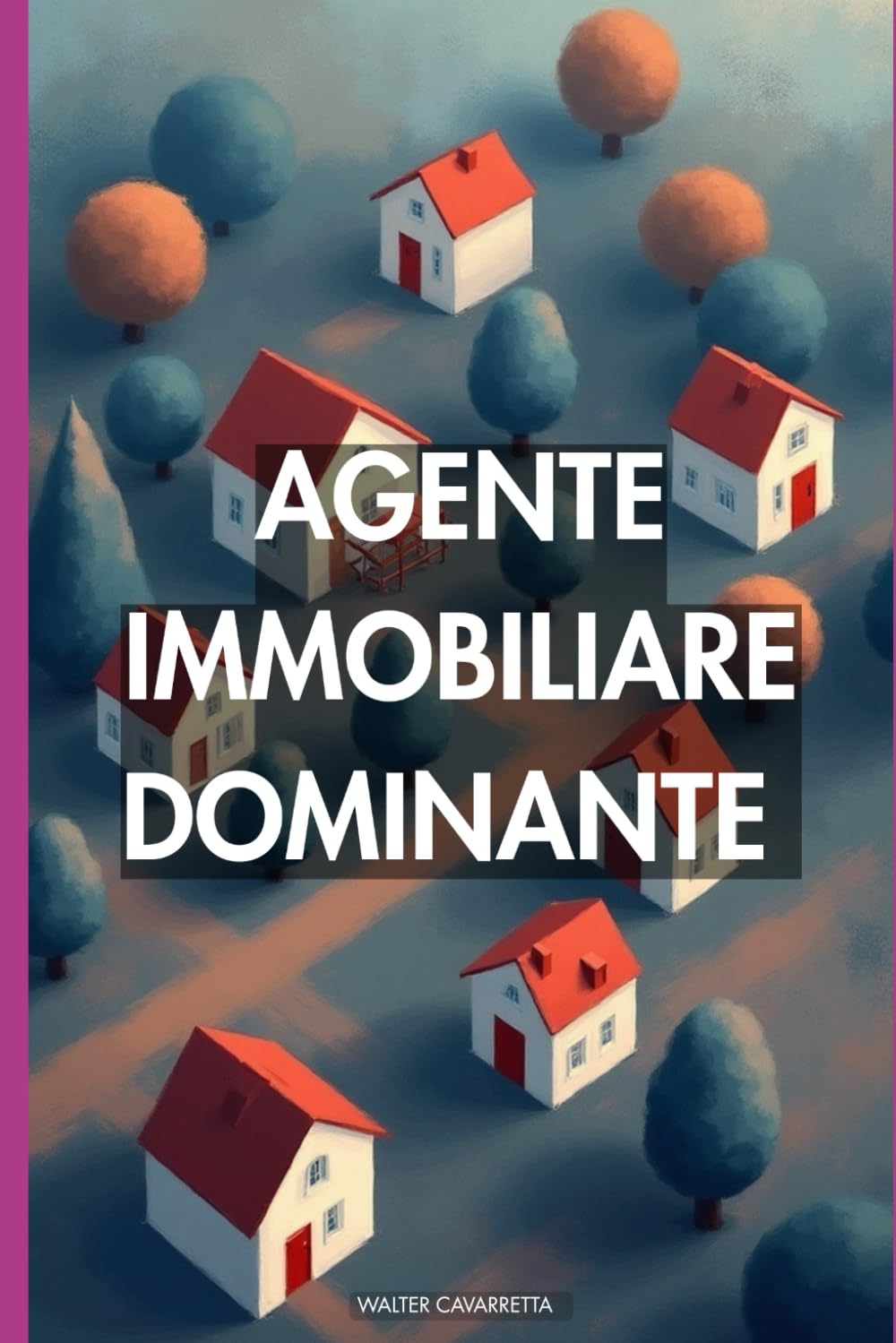 Agente Immobiliare Dominante: La guida definitiva per acquisire, vendere, scalare e costruire un impero nel mercato immobiliare moderno