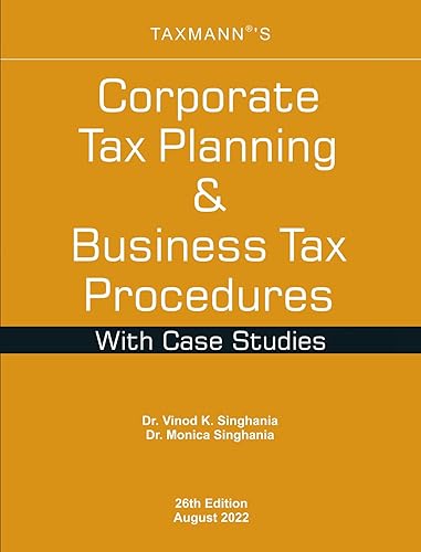 Taxmann's Corporate Tax Planning &amp; Business Tax Procedures with Case Studies – Lawfully minimise the current and future tax liability with this 'go-to-guide' for students &amp; professionals