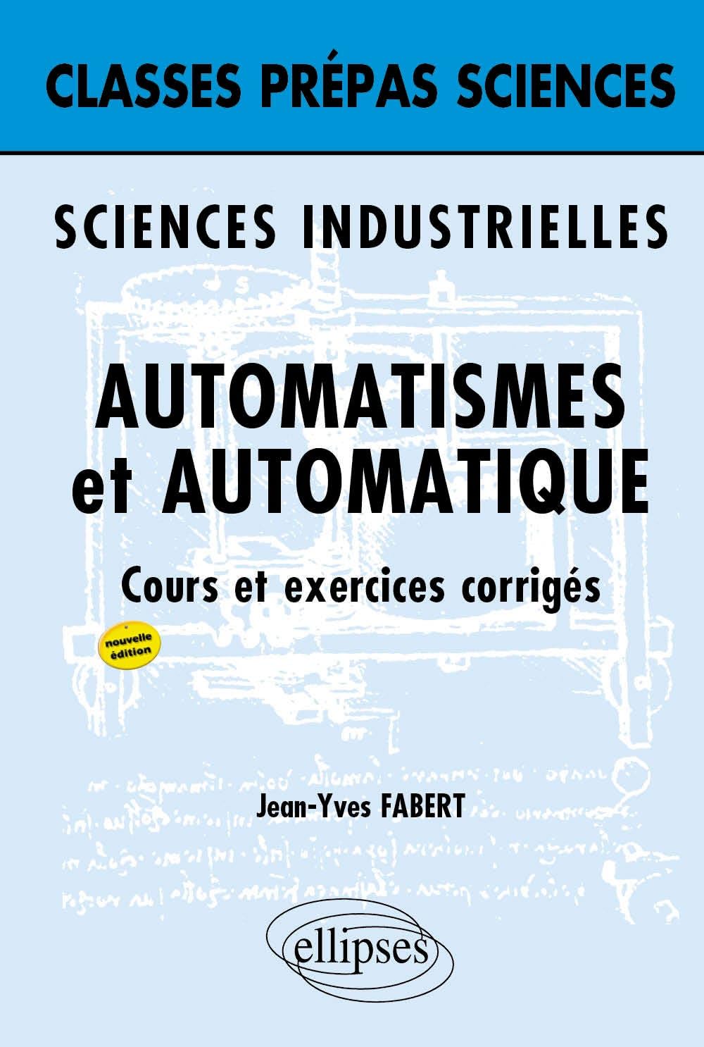 Sciences industrielles - Automatisme et Automatique - 2e édition: Cours et exercices corrigés