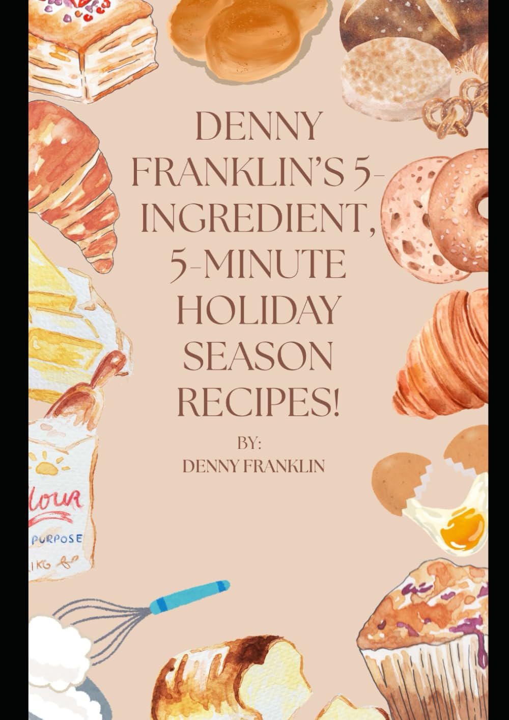Denny Franklin’s 5-Ingredient, 5-Minute Holiday Season Recipes!