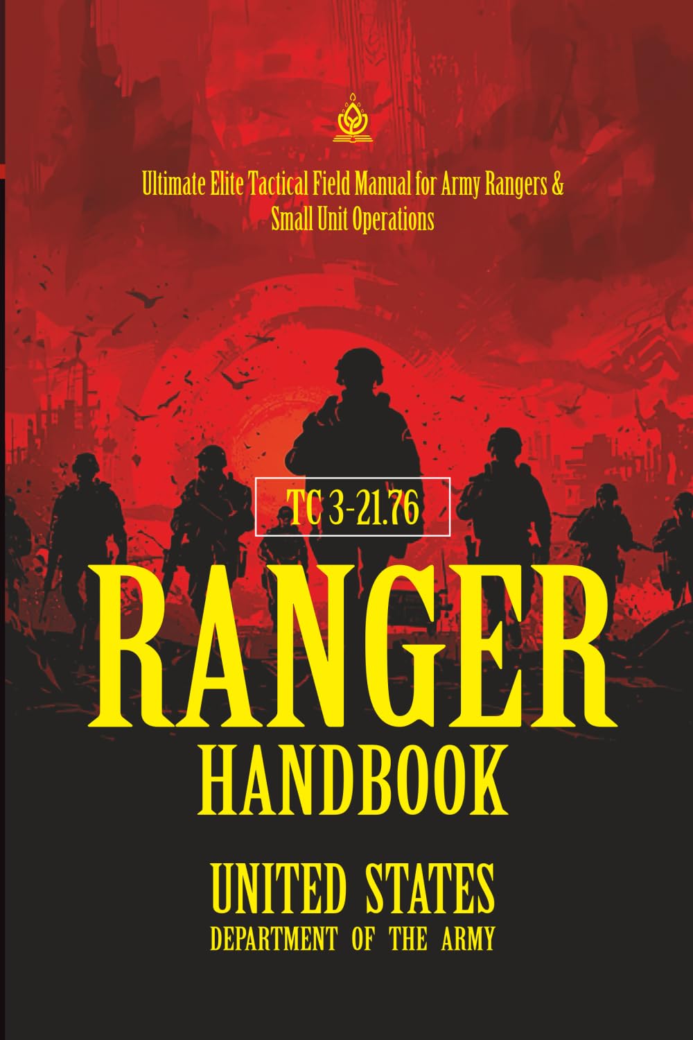 TC 3‑21.76 Ranger Handbook: [Annotated] Ultimate Elite Tactical Field Manual for Army Rangers & Small Unit Operations