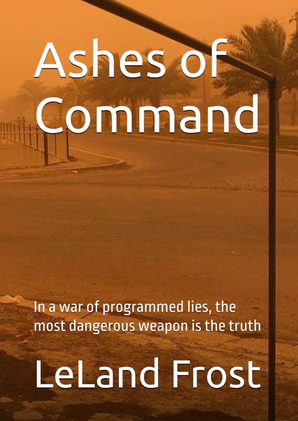Ashes of Command: In a war of programmed lies, the most dangerous weapon is the truth
