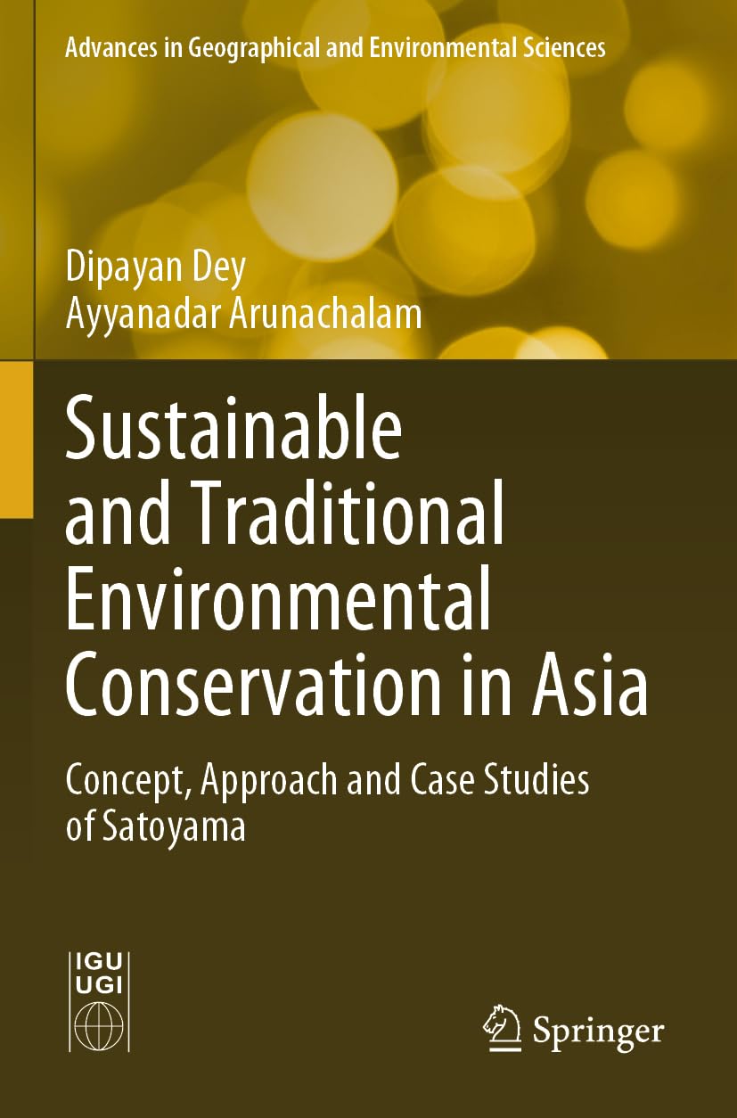 Sustainable and Traditional Environmental Conservation in Asia: Concept, Approach and Case Studies of Satoyama (Advances in Geographical and Environmental Sciences)
