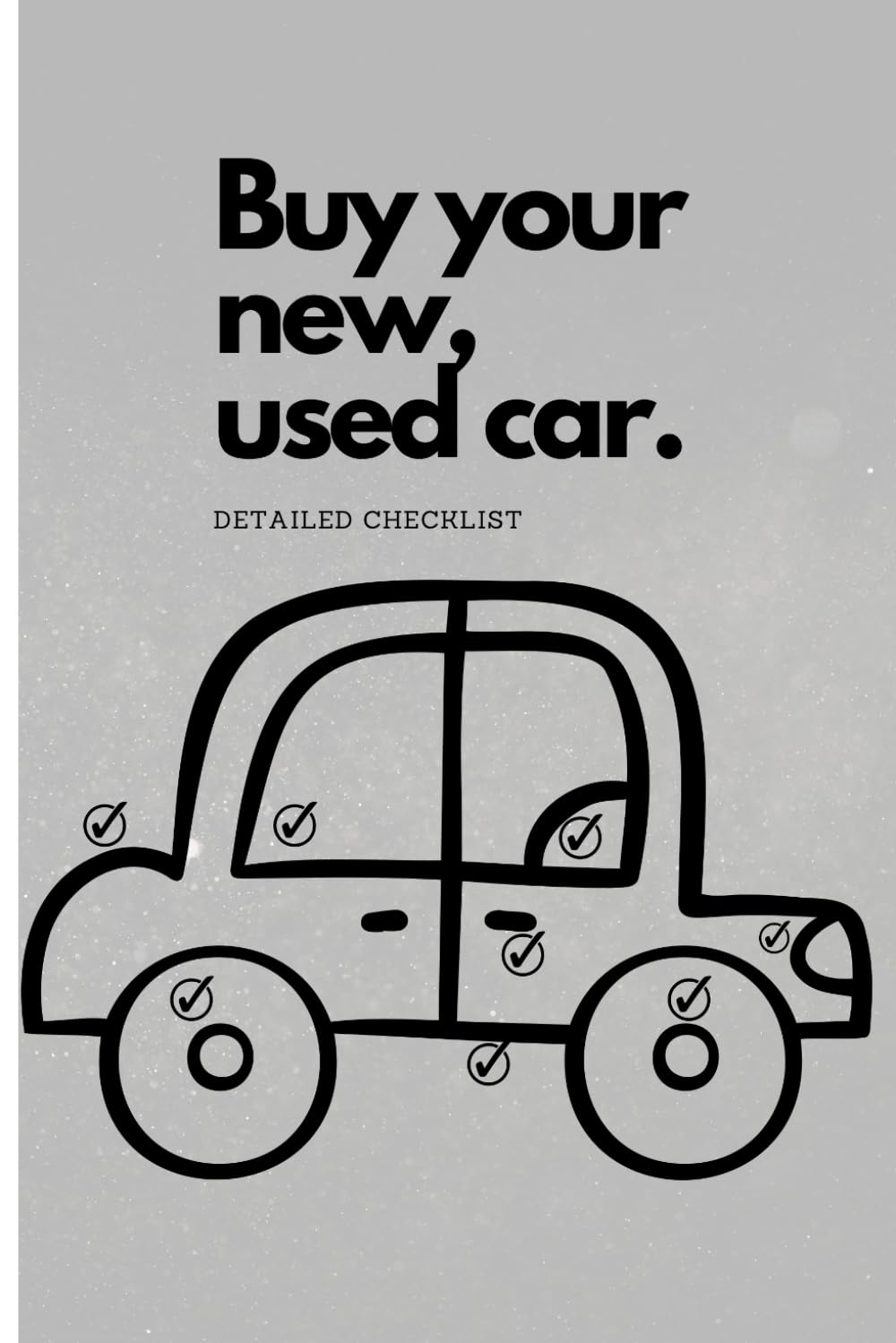 Buy your new, used car, detailed checklist (120 pages): Used Car Buyer's Guide: 15-Point Checklist and Notebook for Smart Purchases