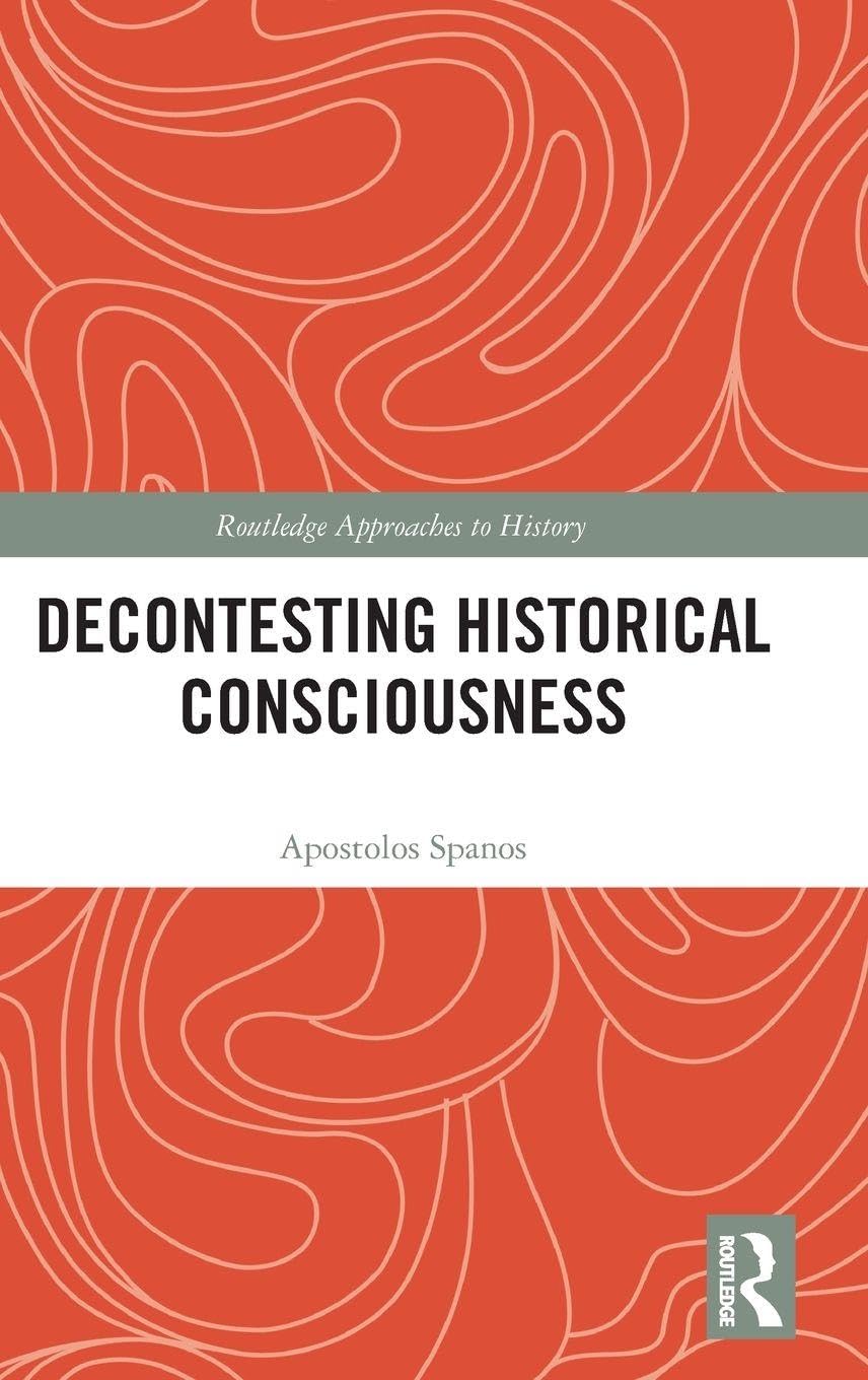 Decontesting Historical Consciousness (Routledge Approaches to History)