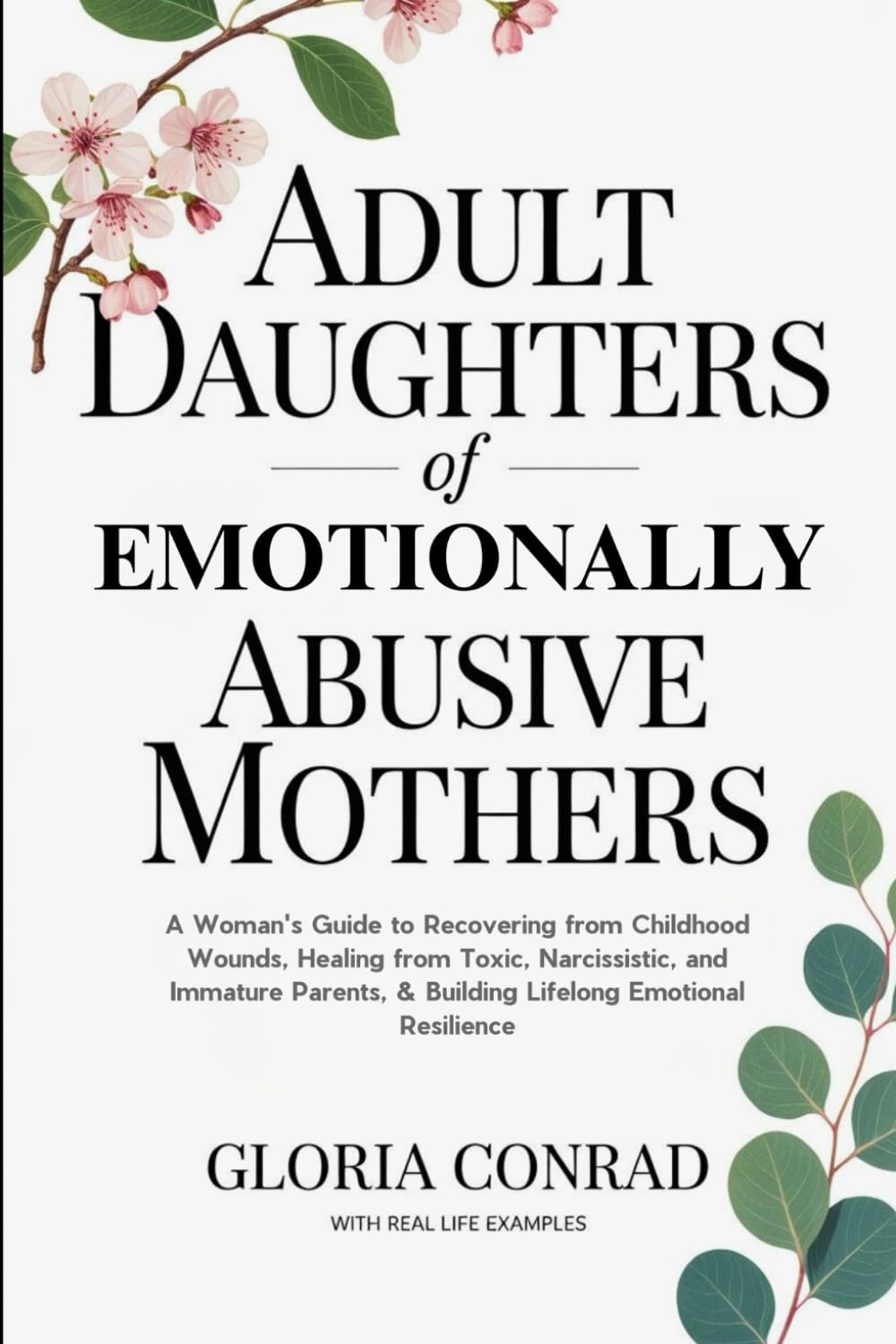 Adult Daughters of Emotionally Abusive Mothers: A Woman's Guide to Recovering from Childhood Wounds, Healing from Toxic, Narcissistic, and Immature Parents, & Building Lifelong Emotional Resilience