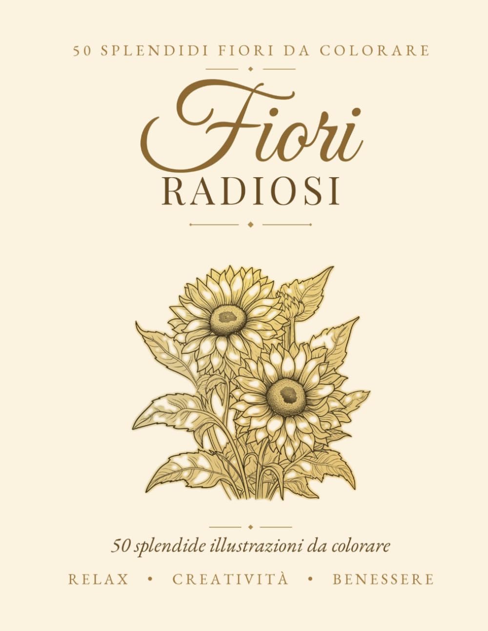 Fiori Radiosi: Libro da Colorare per Adulti - 50 Splendide Illustrazioni Botaniche per Rilassarsi e Alleviare lo Stress