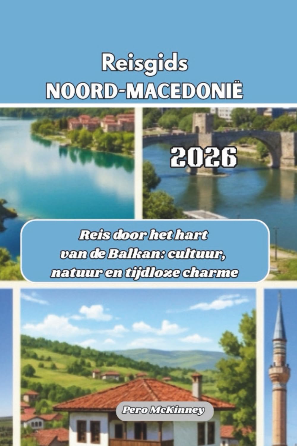 Reisgids Noord-Macedonië 2026: Reis door het hart van de Balkan: cultuur, natuur en tijdloze charme