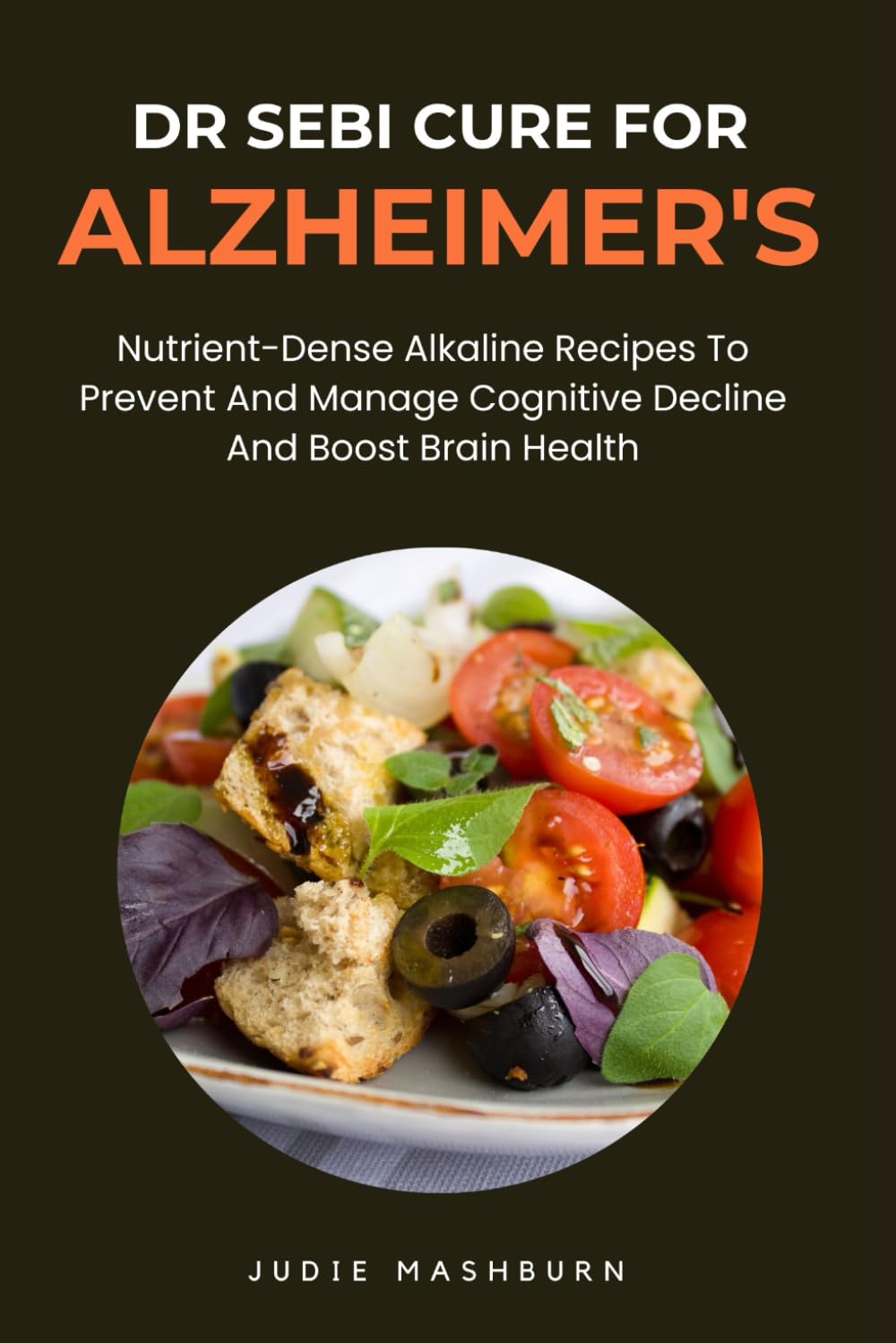 DR SEBI CURE FOR ALZHEIMER'S: Nutrient-Dense Alkaline Recipes To Prevent And Manage Cognitive Decline And Boost Brain Health (Dr Sebi Alkaline Diet Guide)