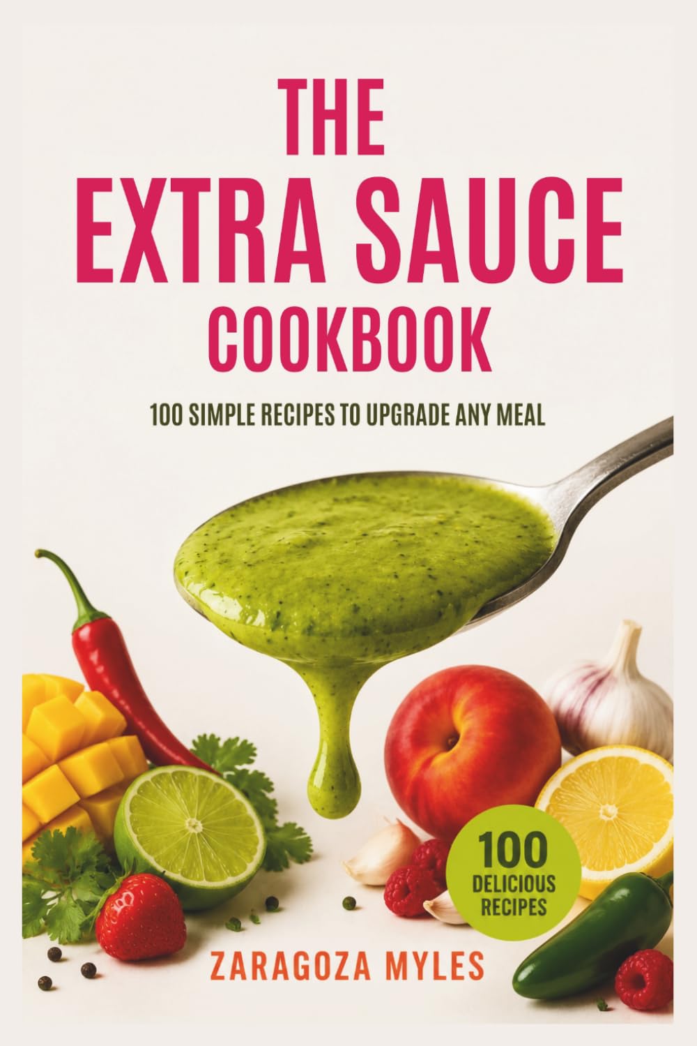 The Extra Sauce Cookbook: 100 Simple Recipes to Upgrade Any Meal