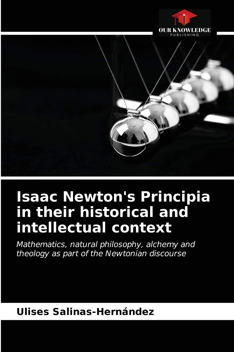 Isaac Newton's Principia in their historical and intellectual context: Mathematics, natural philosophy, alchemy and theology as part of the Newtonian discourse