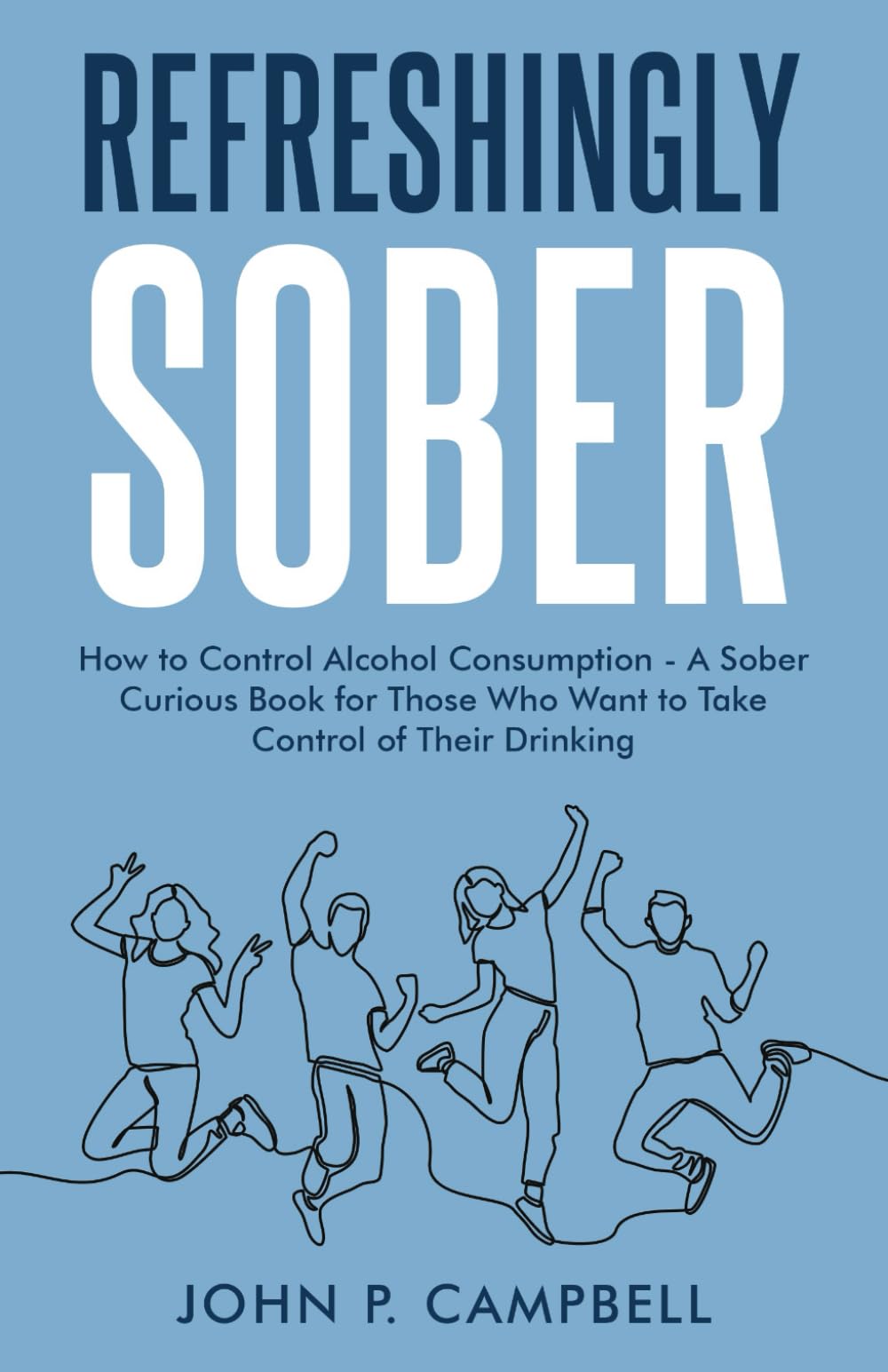 Refreshingly Sober: How to Control Alcohol Consumption - A Sober Curious Book for Those who want to Take Control of Their Drinking