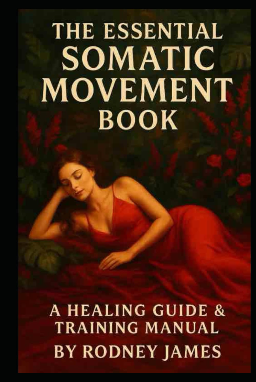 The Essential Somatic Movement Book: A Healing Guide And Training Manual