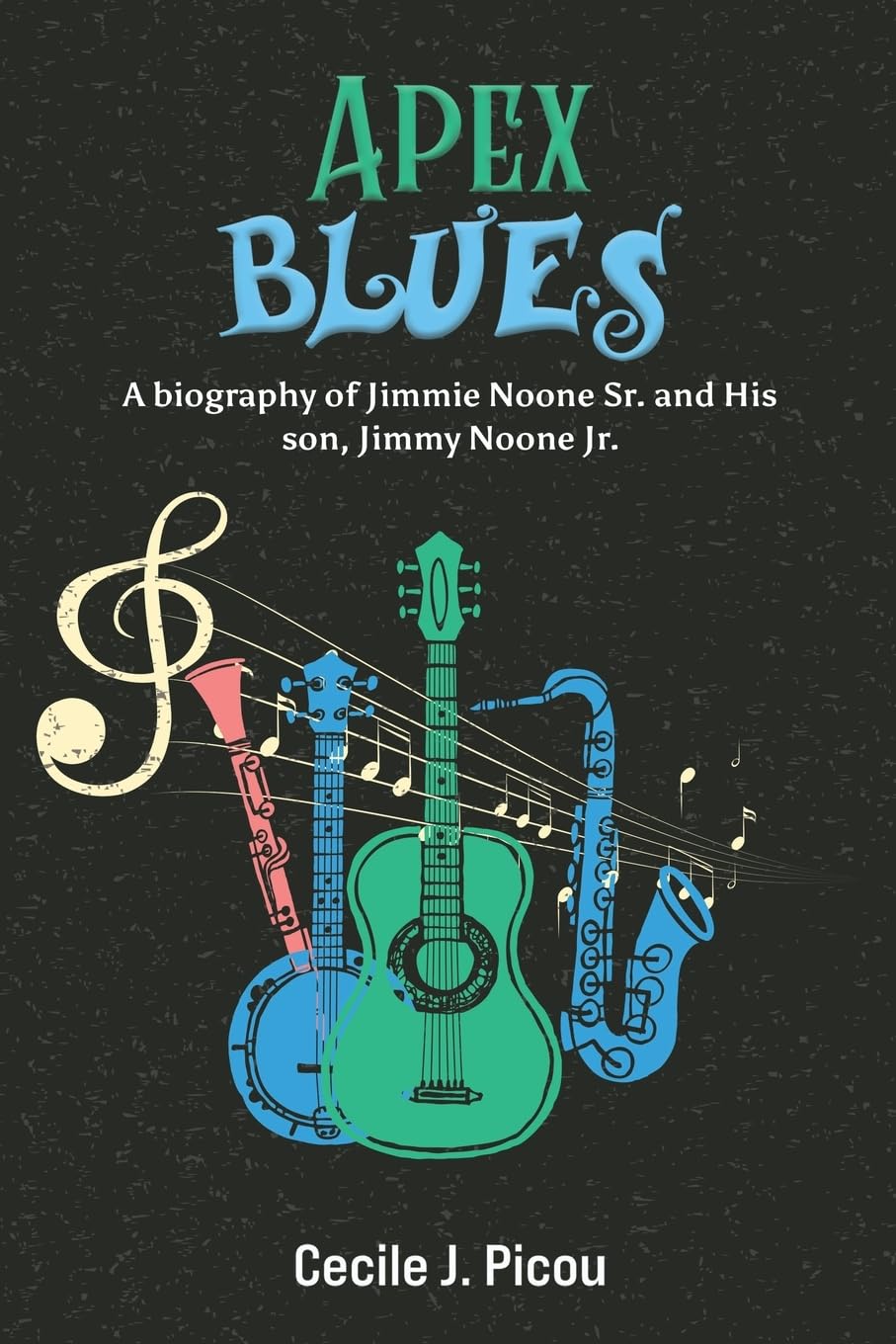 Apex Blues : A Biography of Jimmie Noone Sr. and His Son, Jimmy Noone Jr.