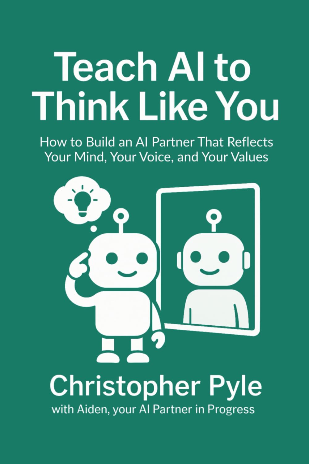 Teach AI to Think Like You: How to Build an AI Partner That Reflects Your Mind, Your Voice, and Your Values