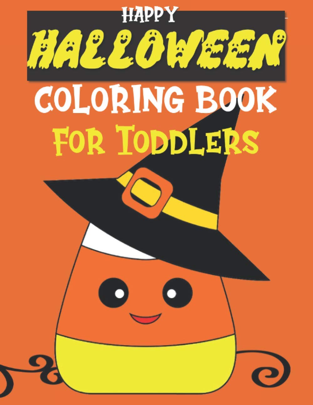 Happy Halloween Coloring Book for Toddlers: Very Simple Illustrations of Candy Corn, Pumpkins, Bats, Ghosts, Witches, Black Cats, and More for Developing Early Crayon Motor Skills