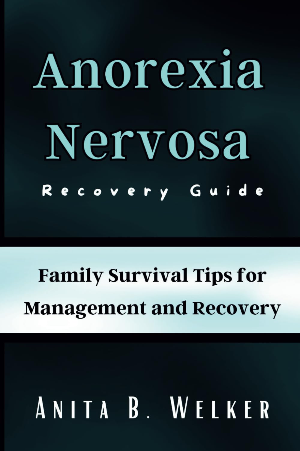 Anorexia Nervosa Recovery Guide: Family Survival Tips for Management and Recovery
