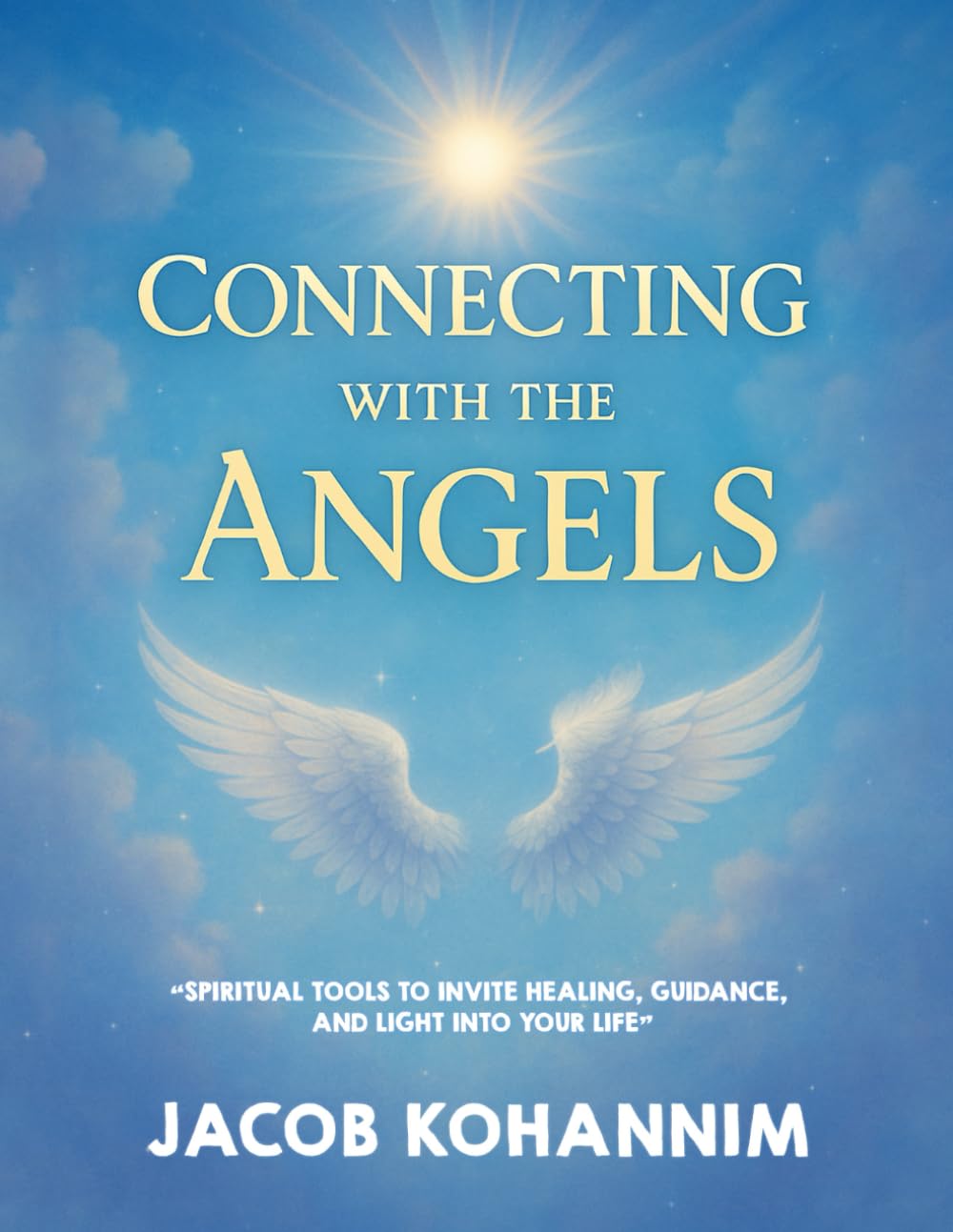 Connecting with the Angels Made Simple: “Spiritual Tools to Invite Healing, Guidance, and Light Into Your Life”